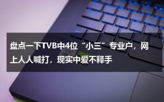 盘点一下TVB中4位“小三”专业户，网上人人喊打，现实中爱不释手