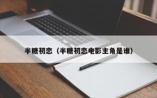 半糖初恋（半糖初恋电影主角是谁）