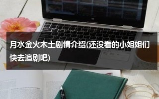 月水金火木土剧情介绍(还没看的小姐姐们快去追剧吧)（月火水木金土日简谱曲谱）