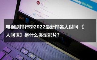 电视剧排行榜2022最新排名人世间 《人间世》是什么类型影片？（人间世讲的是什么内容）