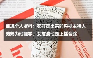 苗凯个人资料：农村走出来的央视主持人，弟弟为他辍学，女友助他走上播音路