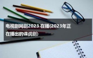 电视剧网剧2023 在播(2023年正在播出的谍战剧)