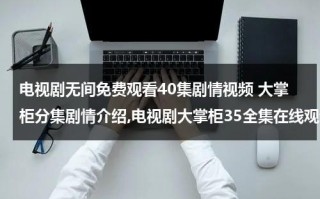 电视剧无间免费观看40集剧情视频 大掌柜分集剧情介绍,电视剧大掌柜35全集在线观看,大掌柜电视剧土豆网全集播放（电视剧《无间》）