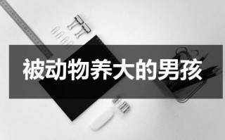 被动物养大的男孩（被动物养大的人）