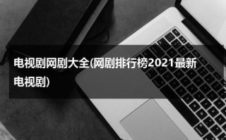 电视剧网剧大全(网剧排行榜2021最新电视剧)