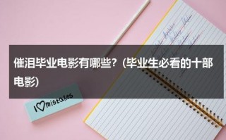 催泪毕业电影有哪些？(毕业生必看的十部电影)（毕业催泪视频脚本模板）