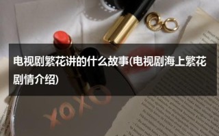 电视剧繁花讲的什么故事(电视剧海上繁花剧情介绍)