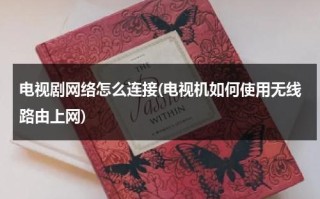 电视剧网络怎么连接(电视机如何使用无线路由上网)