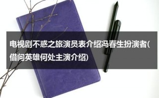 电视剧不惑之旅演员表介绍冯春生扮演者(借问英雄何处主演介绍)（不惑之年姽婳）