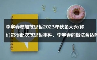 李宇春参加范思哲2023年秋冬大秀(你们觉得此次范思哲事件，李宇春的做法合适吗？)（李宇春演唱会gucci短裤图片）