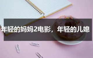 年轻的妈妈2电影，年轻的儿媳