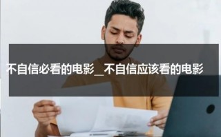 不自信必看的电影__不自信应该看的电影（不自信应该看什么书）