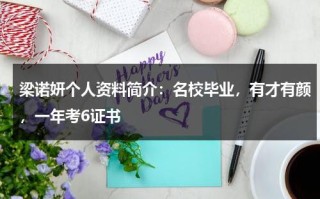 梁诺妍个人资料简介：名校毕业，有才有颜，一年考6证书