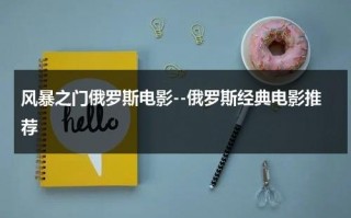 风暴之门俄罗斯电影--俄罗斯经典电影推荐（2019俄罗斯战争电影风暴之门免费观看）