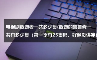 电视剧叛逆者一共多少集(叛逆的鲁鲁修一共有多少集（第一季有25集吗，好像没讲完）)（叛逆的鲁鲁修第一季有多少集）