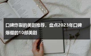 口碑炸裂的美剧推荐，盘点2023年口碑爆棚的10部美剧