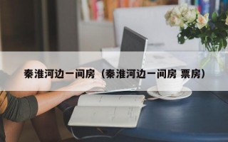 秦淮河边一间房（秦淮河边一间房 票房）