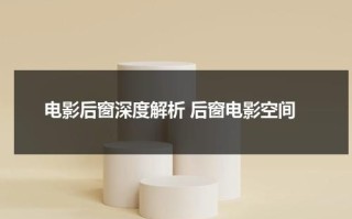 电影后窗深度解析 后窗电影空间