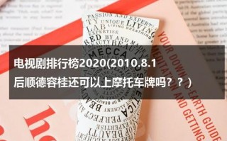 电视剧排行榜2020(2010.8.1后顺德容桂还可以上摩托车牌吗？？)（容桂买摩托车政策）