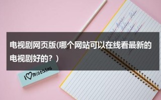 电视剧网页版(哪个网站可以在线看最新的电视剧好的？)