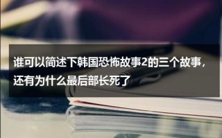 谁可以简述下韩国恐怖故事2的三个故事，还有为什么最后部长死了