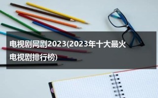 电视剧网剧2023(2023年十大最火电视剧排行榜)