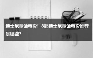 迪士尼童话电影！8部迪士尼童话电影推荐是哪些？