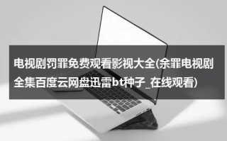 电视剧罚罪免费观看影视大全(余罪电视剧全集百度云网盘迅雷bt种子_在线观看)