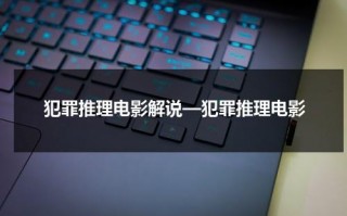 犯罪推理电影解说—犯罪推理电影（犯罪推理故事）