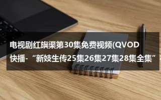 电视剧红旗渠第30集免费视频(QVOD快播-“新妓生传25集26集27集28集全集”在线观看，电视剧画皮第25集，第26集，第27集，第28集高清播放)