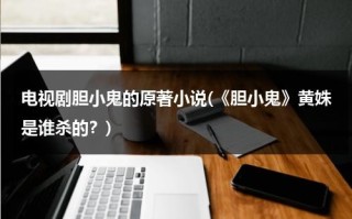 电视剧胆小鬼的原著小说(《胆小鬼》黄姝是谁杀的？)