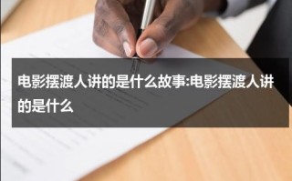 电影摆渡人讲的是什么故事:电影摆渡人讲的是什么（摆渡人2重返荒原免费阅读）