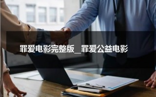 罪爱电影完整版__罪爱公益电影（电视剧,罪爱）