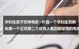 孕妇生孩子恐怖电影~外国一个孕妇生双胞胎第一个正常第二个所有人看到都蒙圈的电影是什么（国外关于孕妇生孩子的电影）