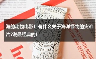 海的动物电影！有什么关于海洋怪物的灾难片?说最经典的!