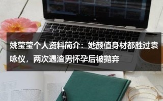 姚莹莹个人资料简介：她颜值身材都胜过袁咏仪，两次遇渣男怀孕后被抛弃