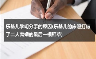 乐基儿黎明分手的原因(乐基儿的床照打破了二人离婚的最后一根稻草)（乐基儿现任老公和黎明谁比较有钱）