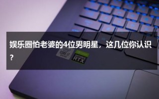 娱乐圈怕老婆的4位男明星，这几位你认识？