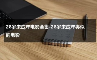 28岁未成年电影全集-28岁未成年类似的电影