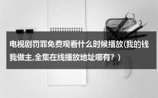 电视剧罚罪免费观看什么时候播放(我的钱我做主,全集在线播放地址哪有？)