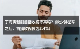 丁海寅新剧首播收视率高吗？(缺少孙艺珍之后，首播收视仅为2.4%)（丁海寅即将播出的剧有哪些）