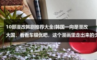 10部漫改韩剧推荐大全(韩国一向是漫改大国，看看车银优吧，这个漫画里走出来的少年)（韩剧漫改剧）