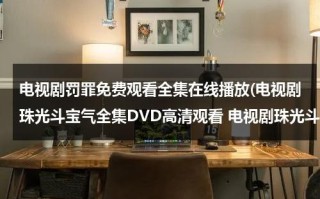 电视剧罚罪免费观看全集在线播放(电视剧珠光斗宝气全集DVD高清观看 电视剧珠光斗宝气全集分集剧情介绍)