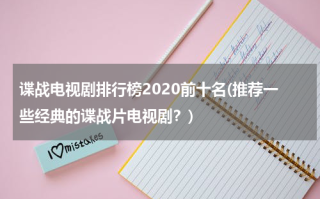 谍战电视剧排行榜2020前十名(推荐一些经典的谍战片电视剧？)