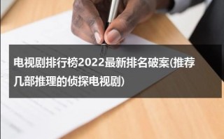 电视剧排行榜2022最新排名破案(推荐几部推理的侦探电视剧)（破案推理悬疑电视剧）