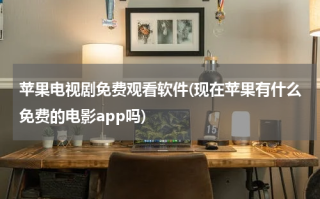 苹果电视剧免费观看软件(现在苹果有什么免费的电影app吗)