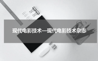 现代电影技术—现代电影技术杂志