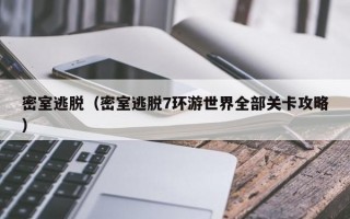 密室逃脱（密室逃脱7环游世界全部关卡攻略）