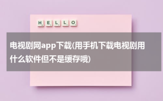 电视剧网app下载(用手机下载电视剧用什么软件但不是缓存哦)