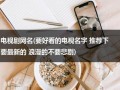 电视剧网名(要好看的电视名字 推荐下 要最新的 浪漫的不要悲剧)